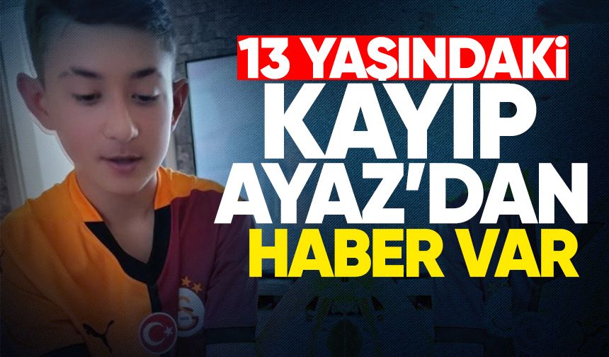 13 yaşındaki kayıp Ayaz Polat İncegül'den haber var!