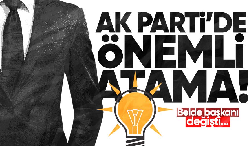 AK Parti'de önemli atama: Belde başkanı değişti!
