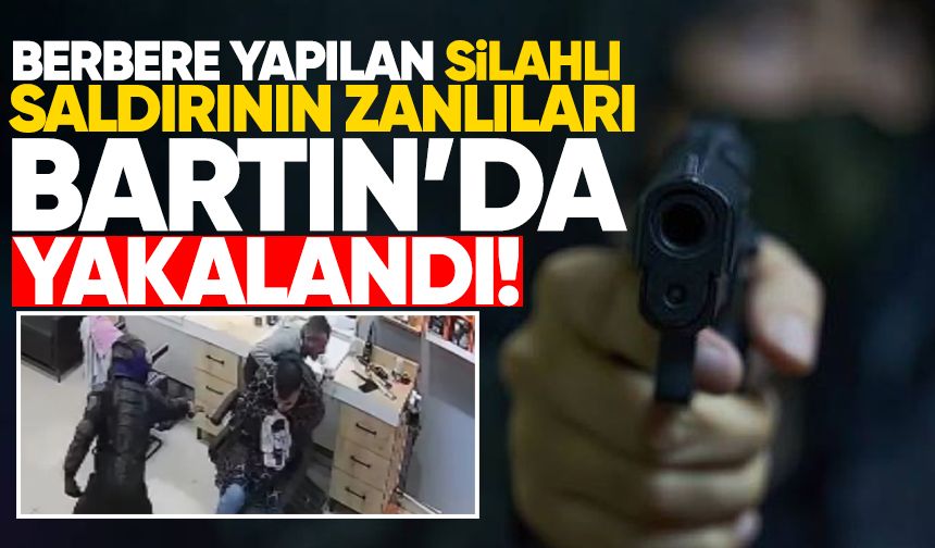Berbere yapılan silahlı saldırının zanlıları Bartın'da yakalandı