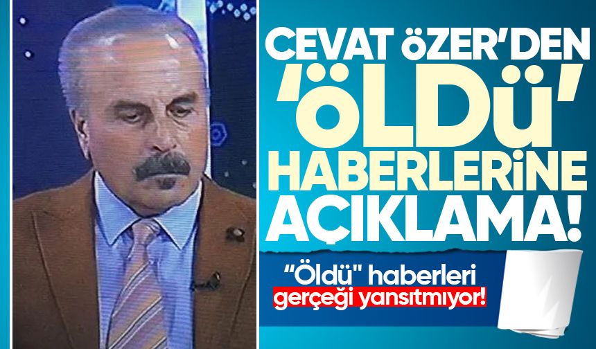 Cevat Özer'den 'öldü' haberlerine açıklama: "Gerçeği yansıtmıyor!"