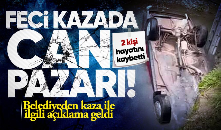 Feci kazada can pazarı: 2 kişi hayatını kaybetti, belediyeden açıklama geldi!