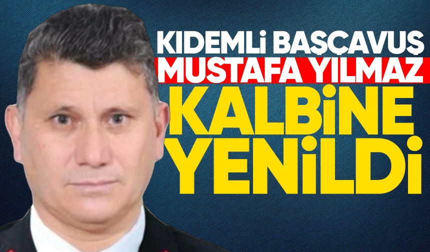 Kıdemli Başçavuş Mustafa Yılmaz kalbine yenildi