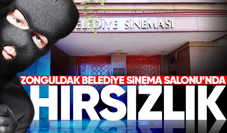 Zonguldak Belediye Sinema Salonu’nda hırsızlık