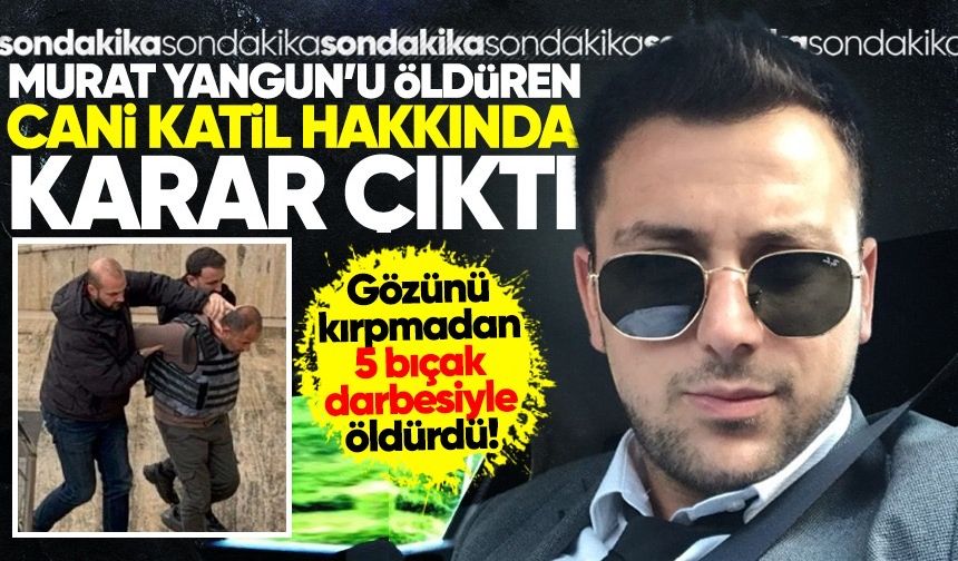 Murat Yangun’un k*til zanlısı hakkında karar çıktı