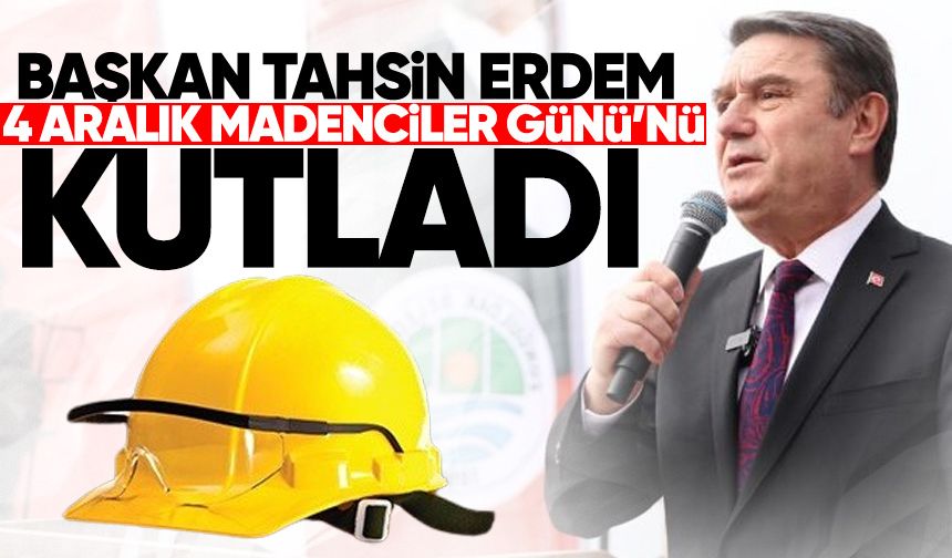 Başkan Erdem: "Madencilerimizin emeği şehrimizin en büyük değeridir"