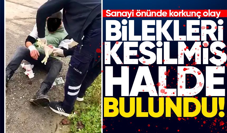Sanayi önünde korkunç olay: Bilekleri kesilmiş halde bulundu!