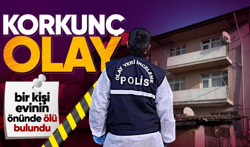 Caddede korkunç olay: Evinin önünde ölü bulundu!
