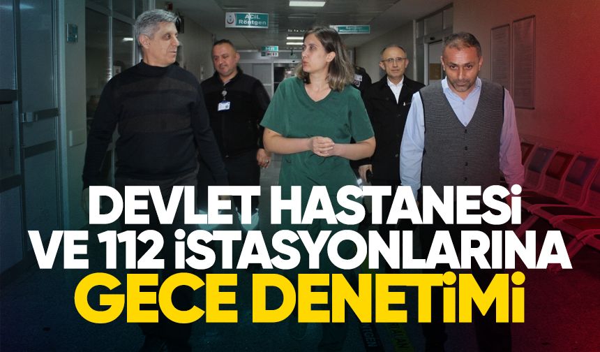 Çaycuma Devlet Hastanesi ve 112 istasyonlarına gece denetimi