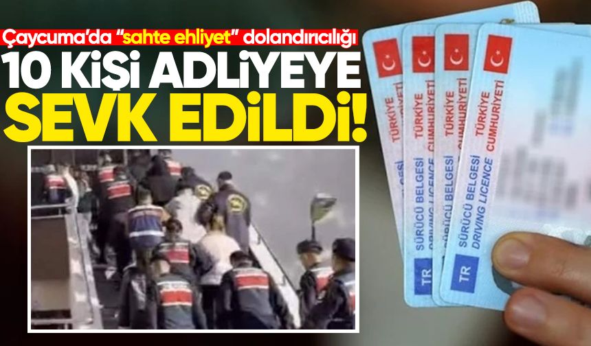 Çaycuma’da “Sahte Ehliyet” dolandırıcılığı: 10 kişi adliyeye sevk edildi!