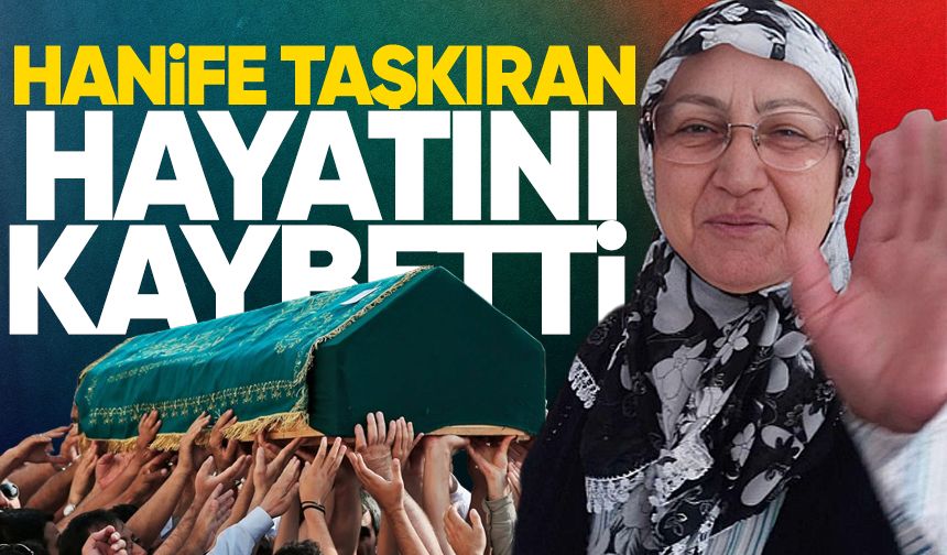 Hanife Taşkıran hayatını kaybetti