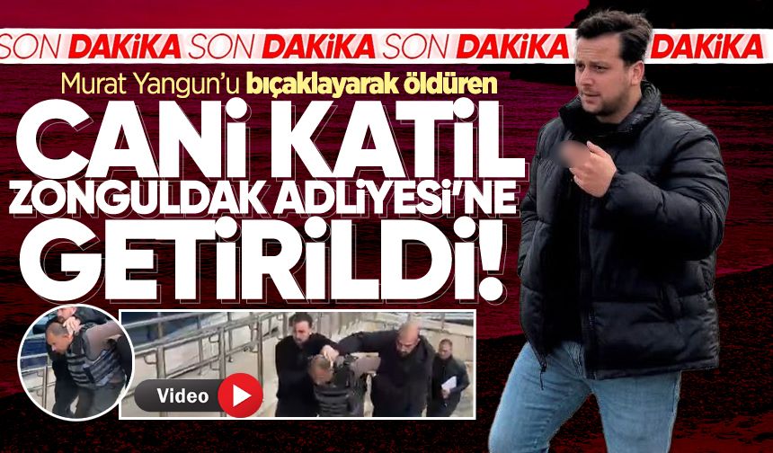 Murat Yangun'u öldüren şahıs Zonguldak Adliyesi'ne getirildi