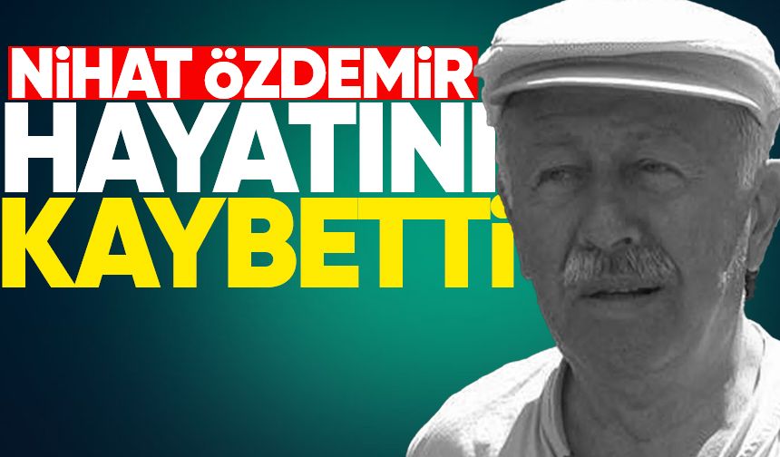 Nihat Özdemir hayatını kaybetti