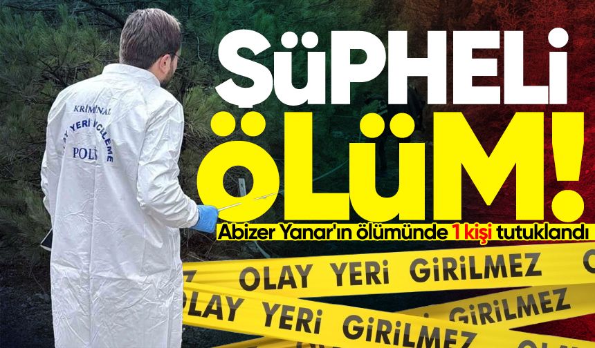 Abizer Yanar'ın şüpheli ölümünde 1 kişi tutuklandı