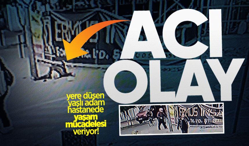 Yere düşen yaşlı adam hastanede yaşam mücadelesi veriyor