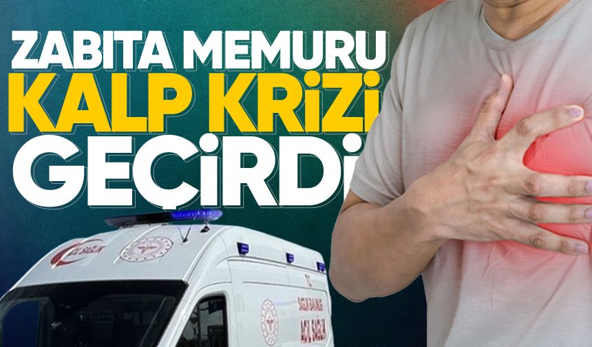 Zabıta memuru kalp krizi geçirdi