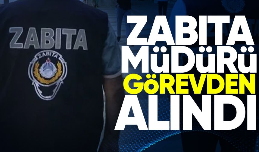Zabıta müdürü görevden alındı