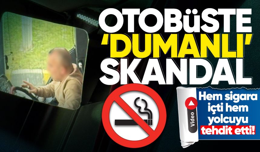 Otobüste "Dumanlı" skandal: Hem sigara içti hem yolcuyu tehdit etti!