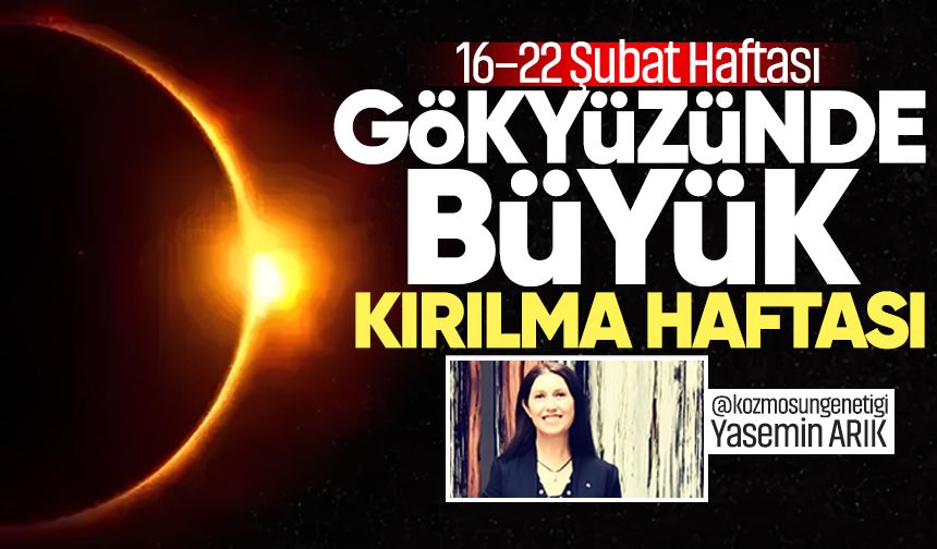 16–22 Şubat Haftası: Eski dünya kapanıyor, yeni bir başlangıç yazılıyor