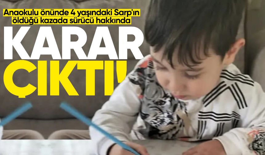 Anaokulu önünde 4 yaşındaki Sarp'ın öld*ğü kazada sürücü hakkında karar çıktı