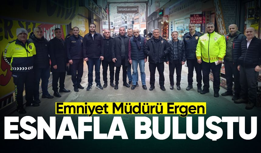 Emniyet Müdürü Ergen, esnafın sorunlarını dinledi