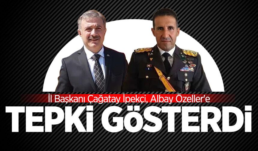 İl Başkanı Çağatay İpekçi'den Albay Özeller'e tepki