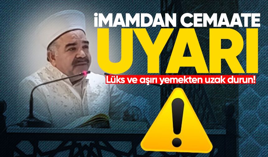 İmamdan cemaate uyarı: Lüks ve aşırı yemekten uzak durun!