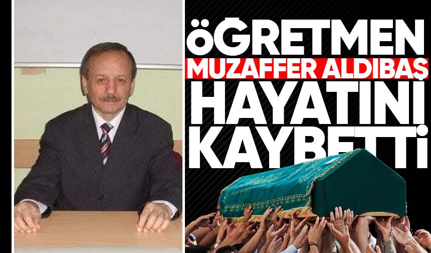 Öğretmen Muzaffer Aldıbaş hayatını kaybetti