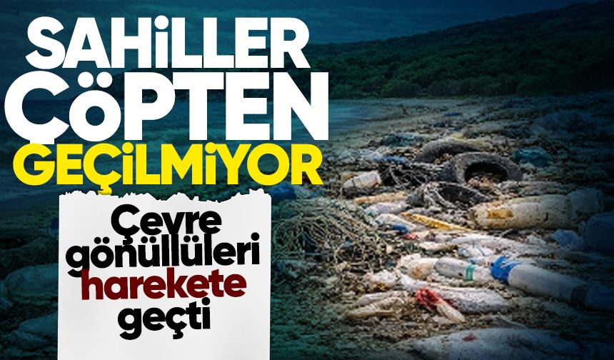 Sahiller çöpten geçilmiyor: Çevre gönüllüleri harekete geçti