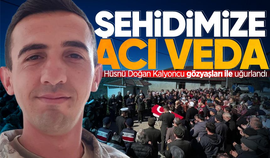 Şehidimiz Hüsnü Doğan Kalyoncu'ya acı veda