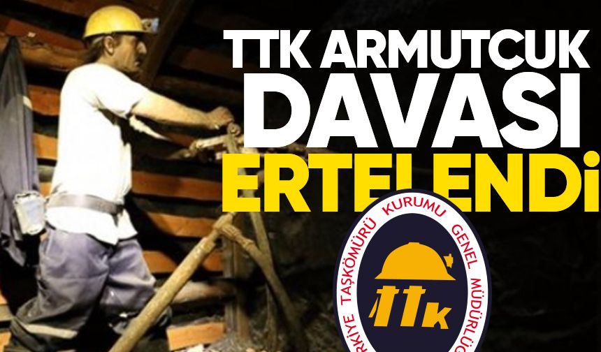 TTK Armutçuk davası ertelendi