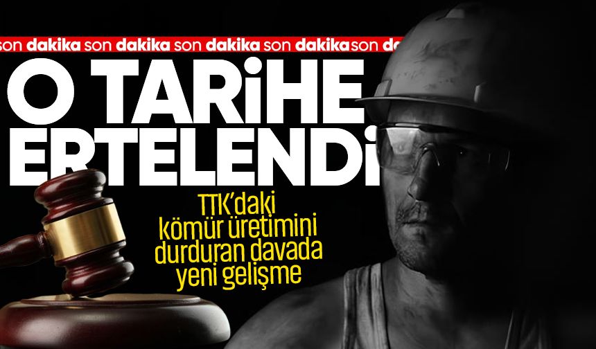 TTK’daki kömür üretimini durduran davada yeni gelişme: O tarihe ertelendi!