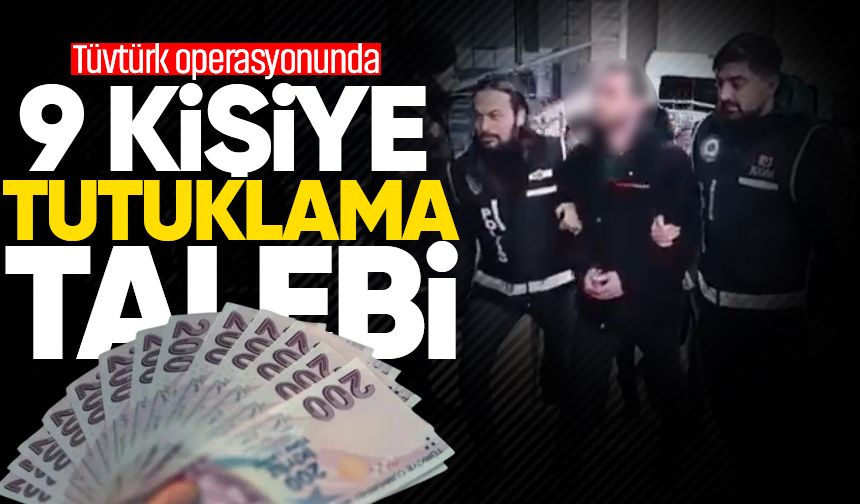 Tüvtürk operasyonunda 9 şüpheli tutuklama talebiyle mahkemeye sevk edildi!