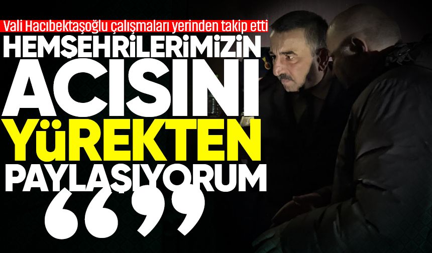 Vali Hacıbektaşoğlu: "Hemşehrilerimizin acısını yürekten paylaşıyorum"