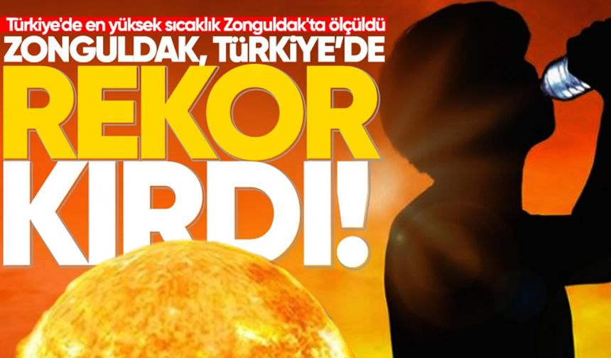 Yine rekor kırdık: Türkiye'de en yüksek sıcaklık Zonguldak'ta ölçüldü!
