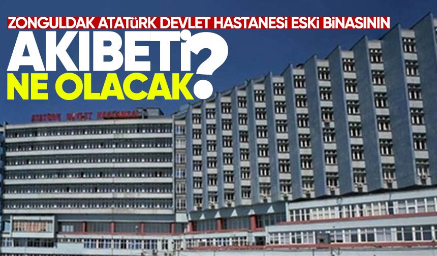 Zonguldak Atatürk Devlet Hastanesi eski binasının akıbeti ne olacak?