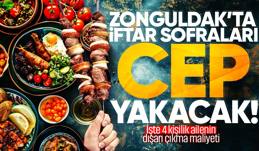 Zonguldak'ta iftar sofraları cep yakacak: İşte 4 kişilik ailenin dışarı çıkma maliyeti!