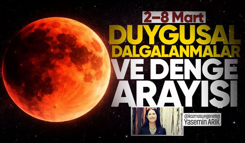 2–8 Mart: Duygusal dalgalanmalar ve denge arayışı