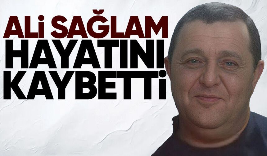 Ali Sağlam hayatını kaybetti