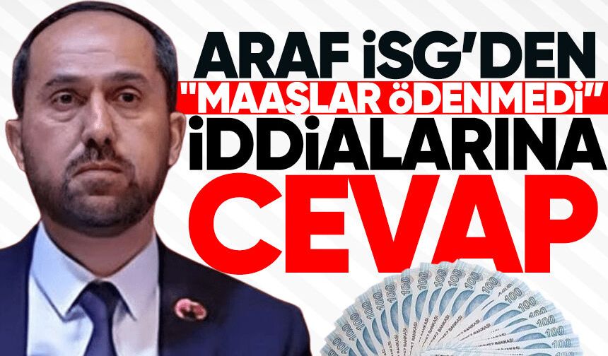 Araf İSG’den "Maaşlar ödenmedi” iddialarına cevap