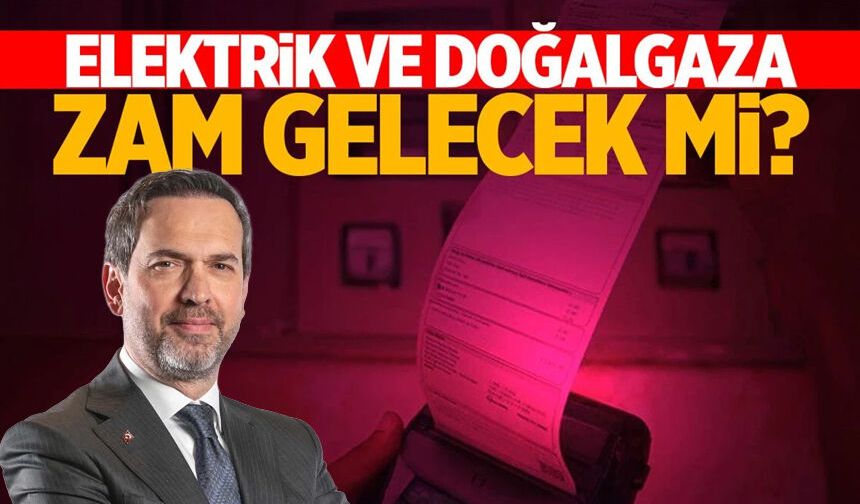 Bakan Bayraktar açıkladı: Elektrik ve Doğal gaza zam gelecek mi?
