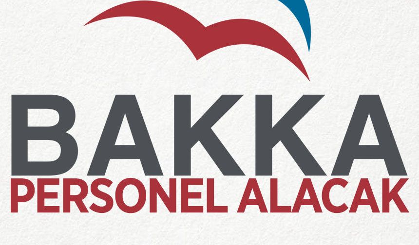 BAKKA personel alımı yapacak