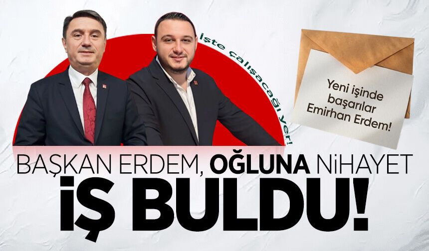 Başkan Erdem büyük oğluna sonunda iş buldu: İşte çalışacağı yer!