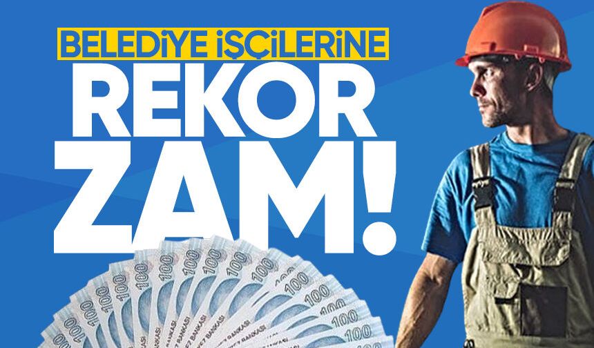 Belediye işçilerine rekor zam yapıldı!