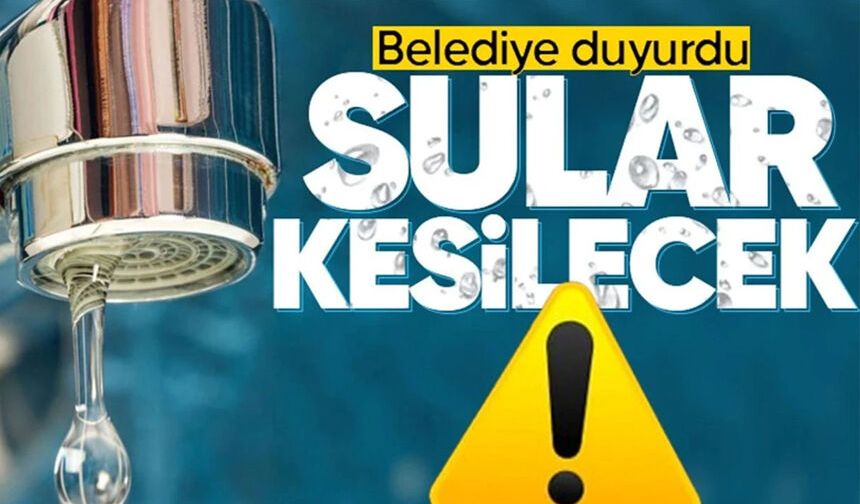 Belediyeden uyarı: Akşama kadar sular olmayacak!