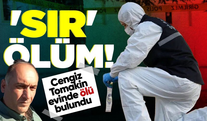 Cengiz Tomakin evinde ölü bulundu