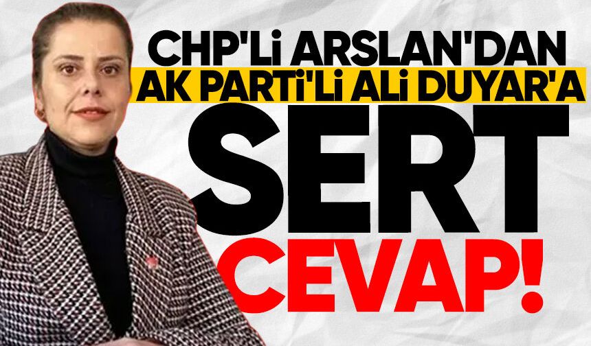 CHP'li Arslan'dan Ak Parti'li Ali Duyar'a sert cevap
