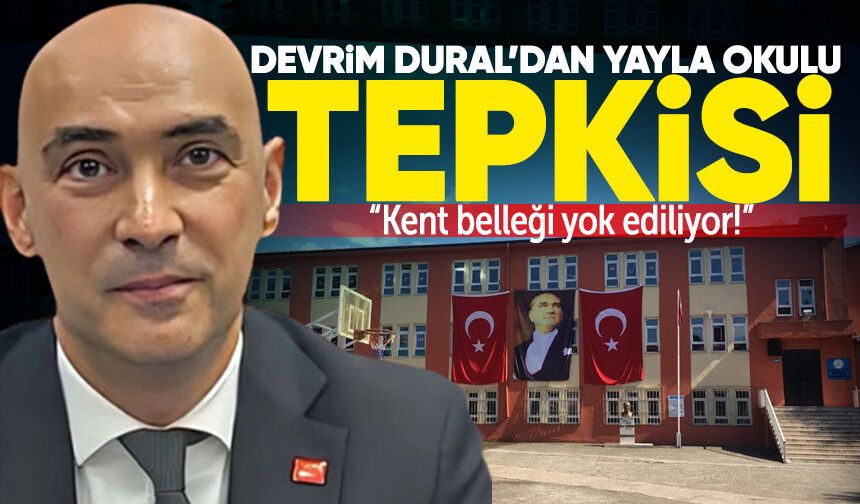 CHP’li Devrim Dural’dan Yayla Okulu tepkisi: “Kent belleği yok ediliyor!”