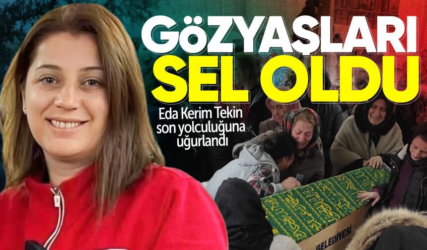 Eda Kerim Tekin son yolculuğuna uğurlandı