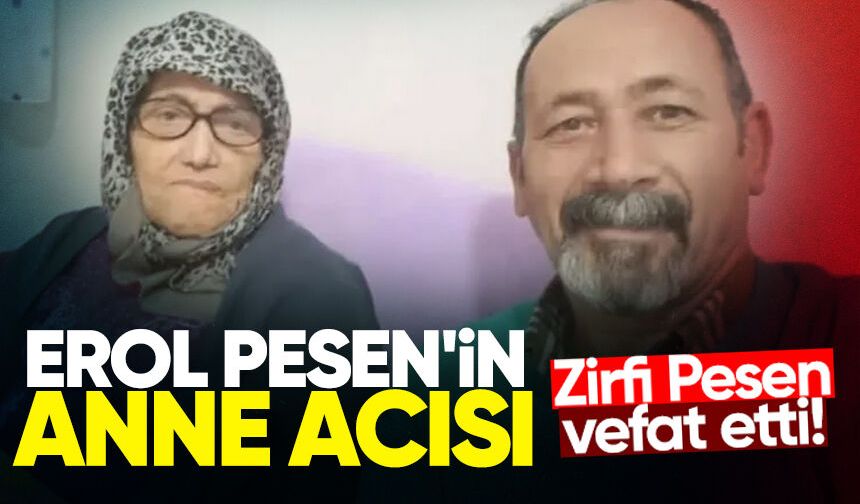 Erol Pesen'in anne acısı