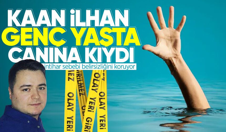 Kaan İlhan genç yaşta canına kıydı